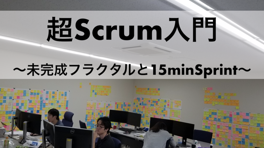 超Scrum入門〜未完成フラクタルと15minSprint〜 #RSGT2019